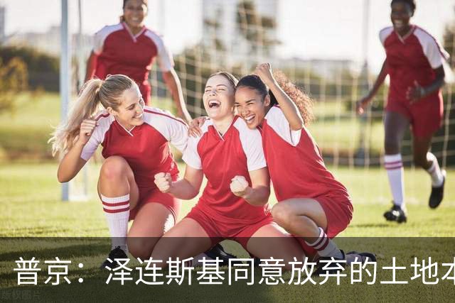 普京：泽连斯基同意放弃的土地本就不属于乌克兰，而是属于历史上的俄罗斯
